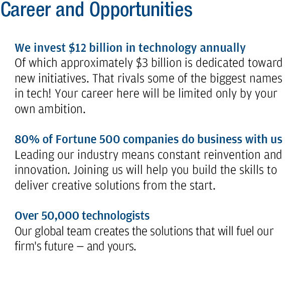 Career and Opportunities: The company invests $12 billion in technology annually; do business with 80% of Fortune 500 companies and employs over 50 000 technologists.